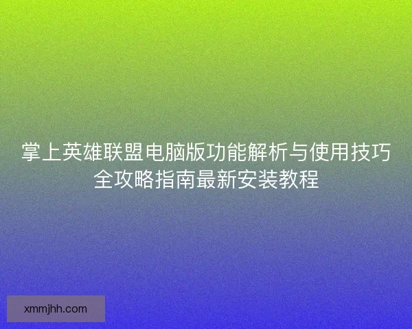掌上英雄联盟电脑版功能解析与使用技巧全攻略指南最新安装教程